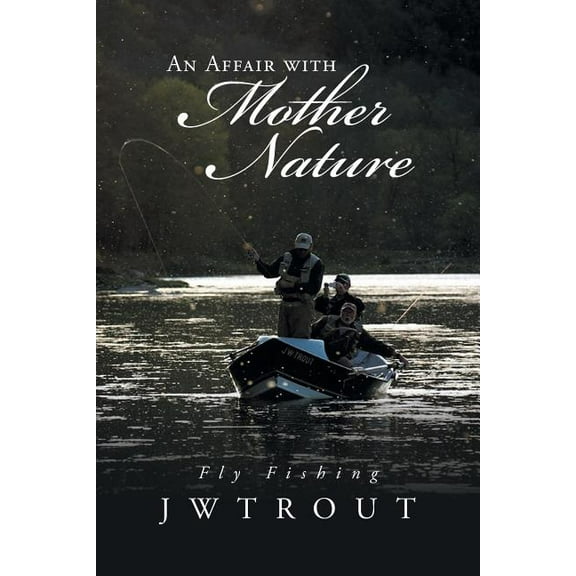 An Affair with Mother Nature: Fly Fishing (Paperback) by Jwtrout
