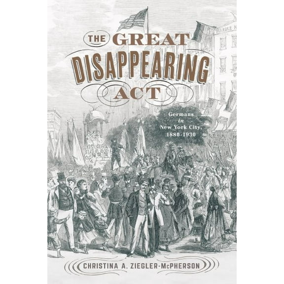 The Great Disappearing Act : Germans in New York City, 1880-1930 (Paperback)
