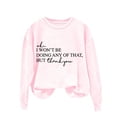 thumbnail image 3 of Up To 50% Off Women'S Sweatshirts Women's Solid Round Neck Long Sleeved OK I Won't Be Doing Any Of That But Thank You Letter Printed Hoodie, 3 of 3