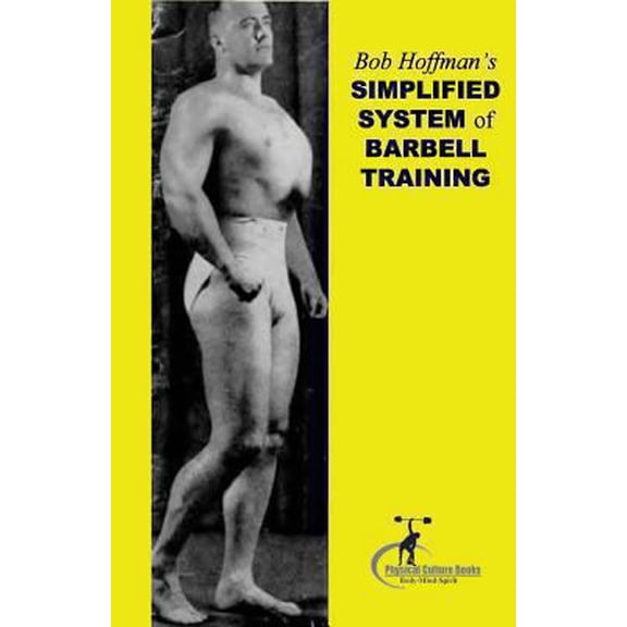 Pre-Owned Bob Hoffman's Simplified System of Barbell Training: (Original Version, Restored) (Paperback) 1475015941 9781475015942