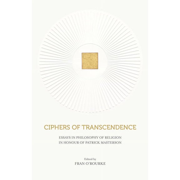 Ciphers of Transcendence : Essays in Philosophy of Religion in Honour of Patrick Masterson (Hardcover)