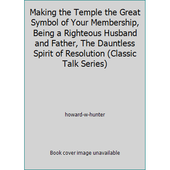 Pre-Owned Making the Temple the Great Symbol of Your Membership, Being a Righteous Husband and Father, The Dauntless Spirit of Resolution (Classic Talk Series) (Paperback) 1573455067 9781573455060