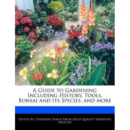 A Guide to Gardening Including History, Tools, Bonsai and Its Species, and (Best Indoor Bonsai Species)