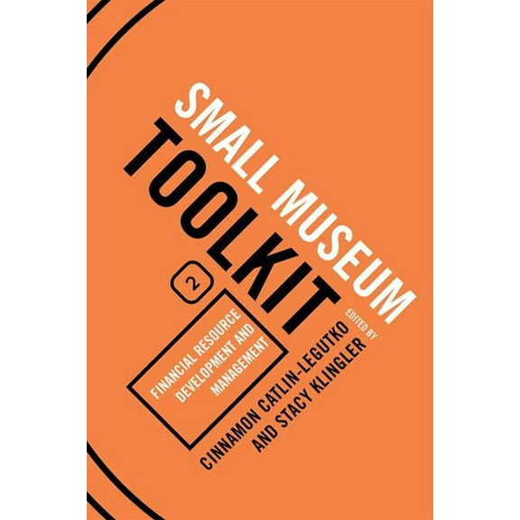 Small Museum Toolkit Financial Resource Development and Management: Small Museum Toolkit, Book Two, Book 2, (Paperback)