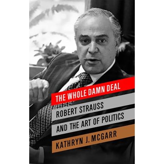 Pre-Owned The Whole Damn Deal: Robert Strauss and the Art of Politics, 9781586488772, 1586488775, Hardcover, Illustrated edition