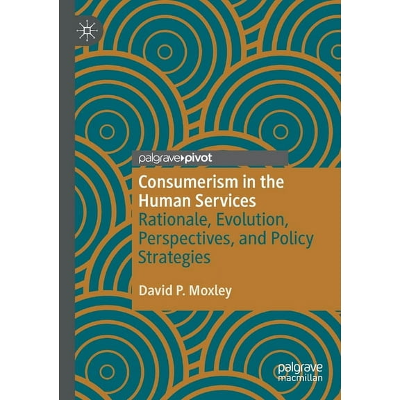 Consumerism in the Human Services: Rationale, Evolution, Perspectives, and Policy Strategies, (Paperback)