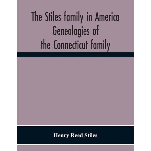 The Stiles Family In America. Genealogies Of The Connecticut Family, (Paperback)
