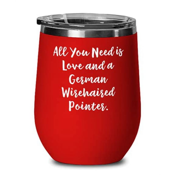 Epic German Wirehaired Pointer Dog Gifts, All You Need is Love and a German Wirehaired Pointer, Cool Wine Glass For Friends From Friends