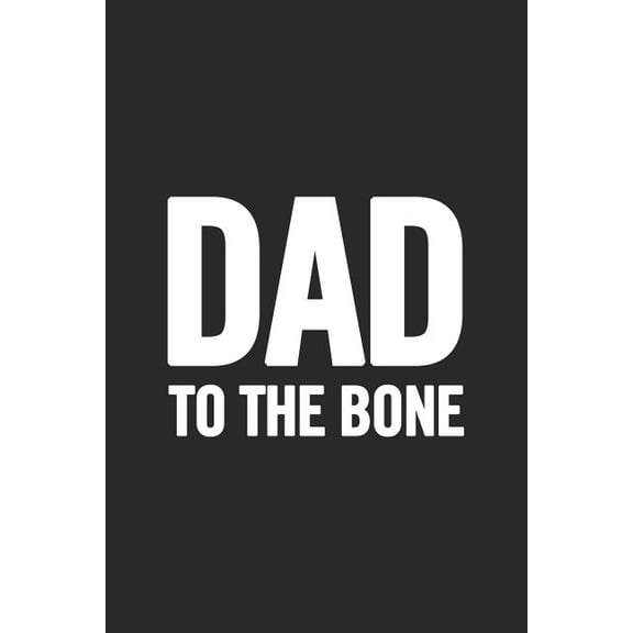 Dad To the Bone: Awesome and original gag gift for men, dad. Perfect for Father's Day, Birthday, Retirement..., (Paperback)