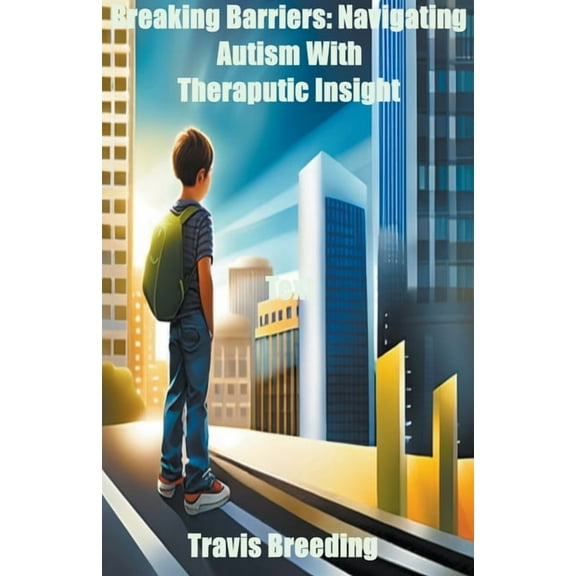 Breaking Barriers: Navigating Autism With Therapeutic Insight, (Paperback)