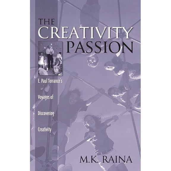 The Creativity Passion: E. Paul Torrance's Voyages of Discovering Creativity, (Paperback)