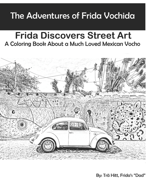 The Adventures of Frida Vochida: The Adventures of Frida Vochida : Frida  Discovers Street Art: A Coloring Book About a Much Loved Mexican Vocho  (Series #2) (Paperback) 