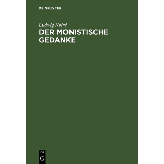 Der Monistische Gedanke: Eine Concordanz Der Philosophie Schopenhauer's, Darwin's, R. Mayer's Und L. Geiger's (Hardcover)