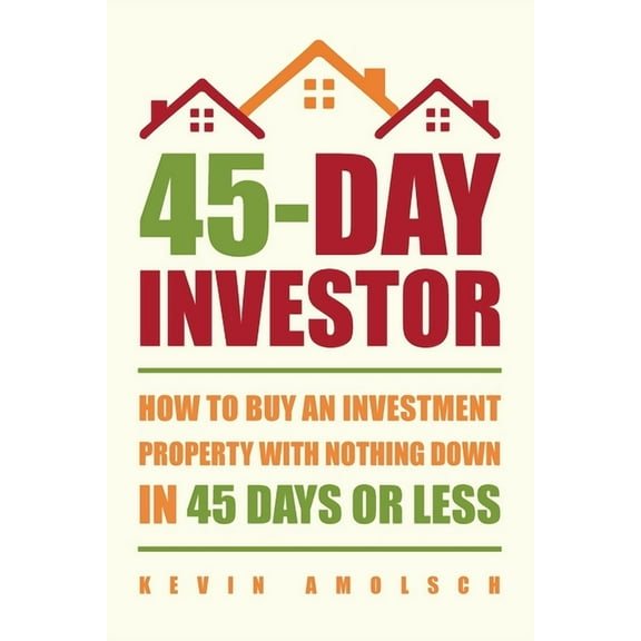 45-Day Investor: How to Buy an Investment Property with Nothing Down in 45 Days or Less