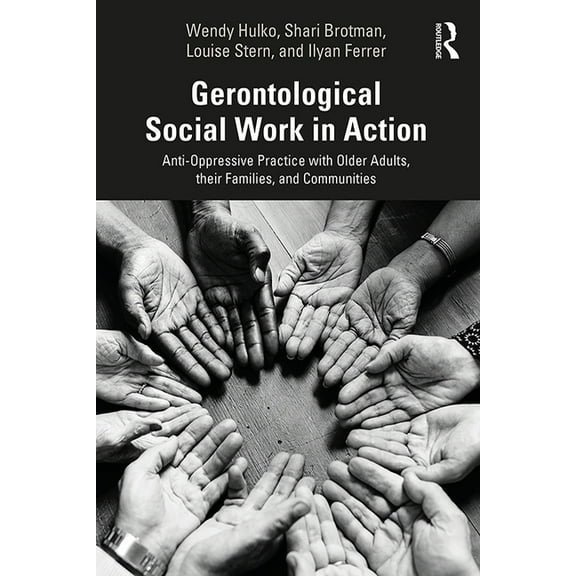 Gerontological Social Work in Action: Anti-Oppressive Practice with Older Adults, their Families, and Communities, (Paperback)