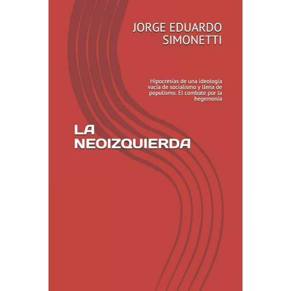 La Neoizquierda: Hipocresías de Una Ideología Vacía de Socialismo Y Llena de Populismo. El Combate Por La Hegemonía (Paperback)