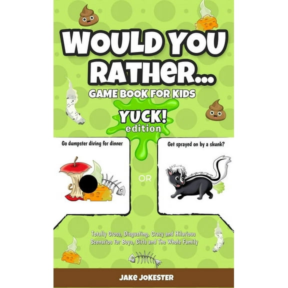 Would You Rather Game Book for Kids: Yuck! Edition - Totally Gross, Disgusting, Crazy and Hilarious Scenarios for Boys, , (Hardcover)