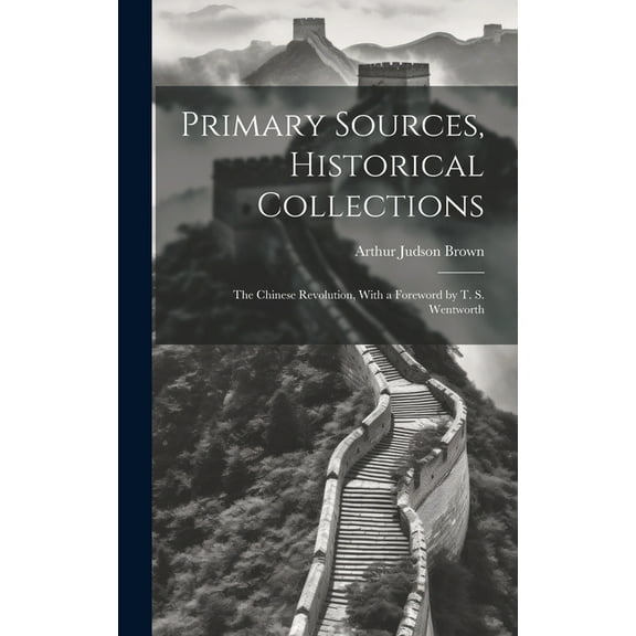 Primary Sources, Historical Collections: The Chinese Revolution, With a Foreword by T. S. Wentworth (Hardcover)