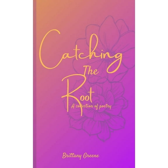 Catching the Root: A Collection of Poetry, (Paperback)