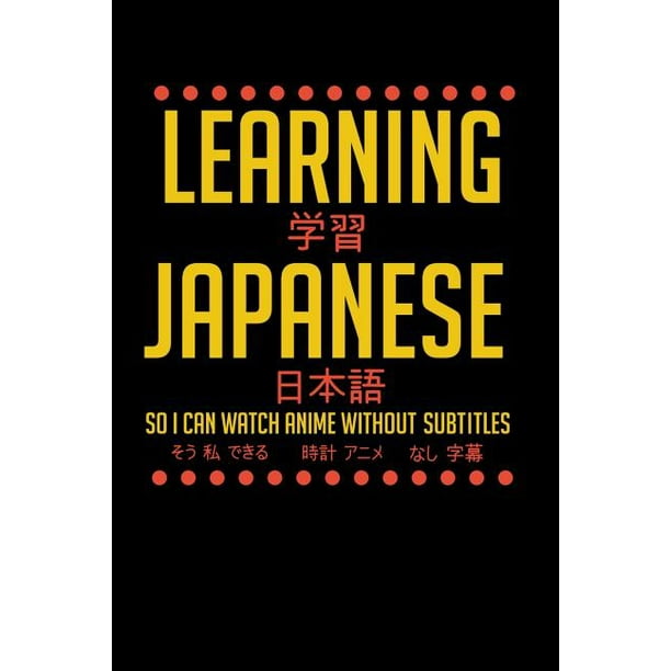 Learning Japanese So I Can Watch Anime Without Subtitles : 120 Pages I 6x9 I College Ruled Linepaper I Funny Manga & Japanese Animation Lover Gifts (Paperback) Learning Japanese So I Can Watch Anime Without Subtitles : 120 Pages I 6x9 I College Ruled Linepaper I Funny Manga & Japanese Animation Lover Gifts (Paperback)