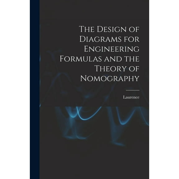 The Design of Diagrams for Engineering Formulas and the Theory of Nomography (Paperback)