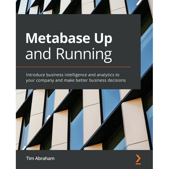 Metabase Up and Running: Introduce business intelligence and analytics to your company and make better business decisions (Paperback)