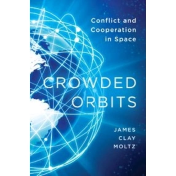 Pre-Owned Crowded Orbits: Conflict and Cooperation in Space (Hardcover) 0231159129 9780231159128