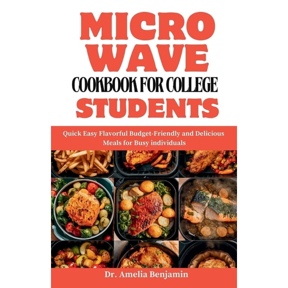 Microwave Cookbook for College Students: Quick Easy Flavorful Budget-Friendly and Delicious Meals for Busy individuals, (Paperback)