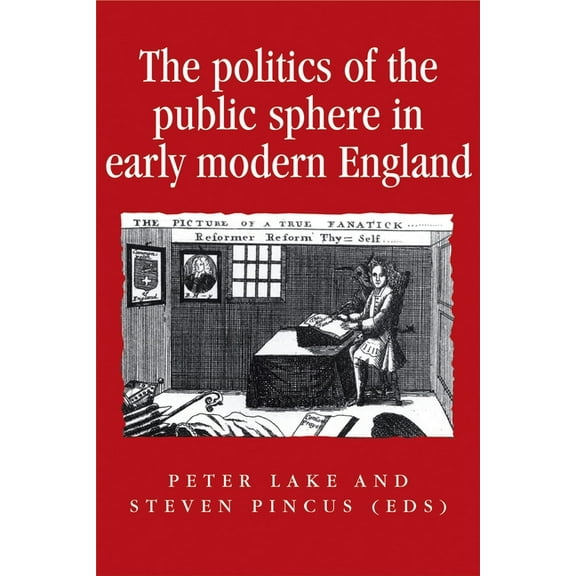 Politics, Culture and Society in Early M The Politics of the Public Sphere in Early Modern England: Public Persons and Popular Spirits, (Paperback)