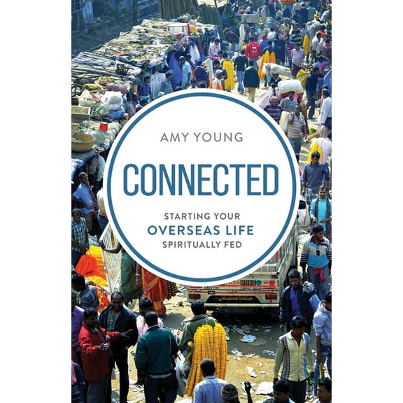 Connected: Starting Your Overseas Life Spiritually Fed (Paperback)