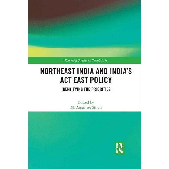 Routledge Studies on Think Asia Northeast India and India's Act East Policy: Identifying the Priorities, (Paperback)