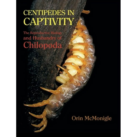 Centipedes in Captivity: The Reproductive Biology and Husbandry of Chilopoda, (Hardcover)