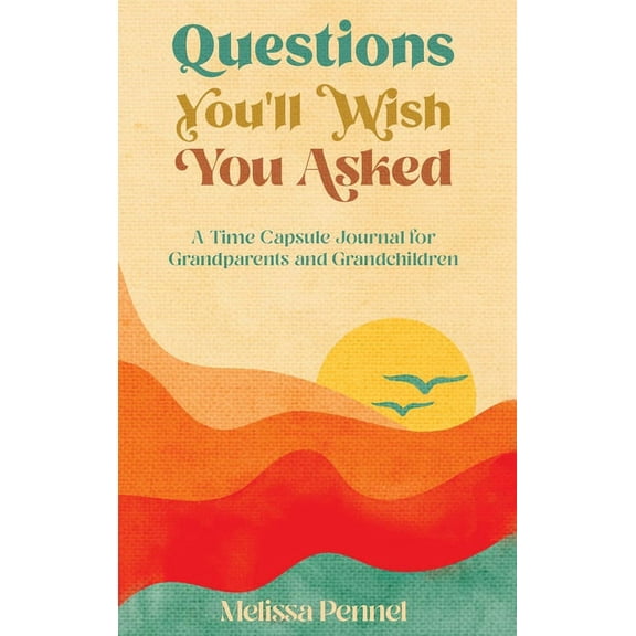 Questions You'll Wish You Asked Questions You'll Wish You Asked: A Time Capsule Journal for Grandparents and Grandchildren, (Hardcover)