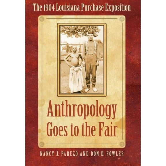 Critical Studies in the History of Anthr Anthropology Goes to the Fair: The 1904 Louisiana Purchase Exposition, (Hardcover)