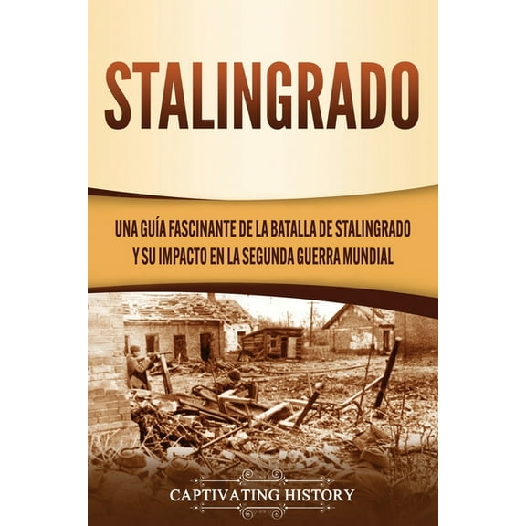 Stalingrado: Una guía fascinante de la batalla de Stalingrado y su impacto en la Segunda Guerra Mundial, (Paperback)