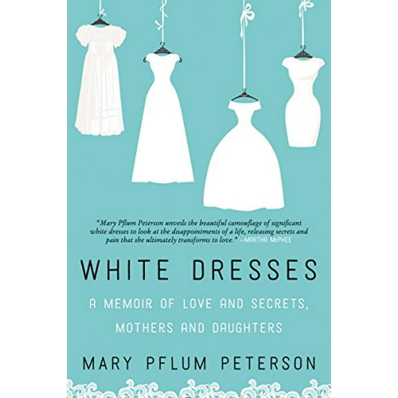 Pre-Owned White Dresses : A Memoir of Love and Secrets, Mothers and Daughters 9780062386977
