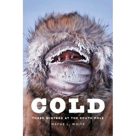 Cold: Three Winters at the South Pole, (Hardcover)
