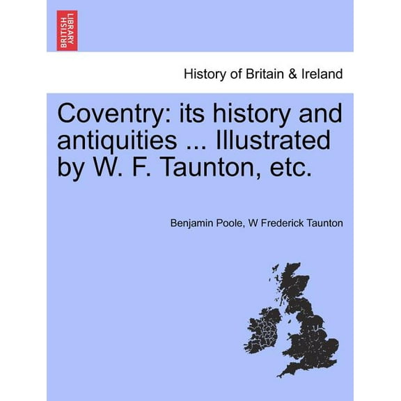 Coventry : Its History and Antiquities ... Illustrated by W. F. Taunton, Etc. (Paperback)