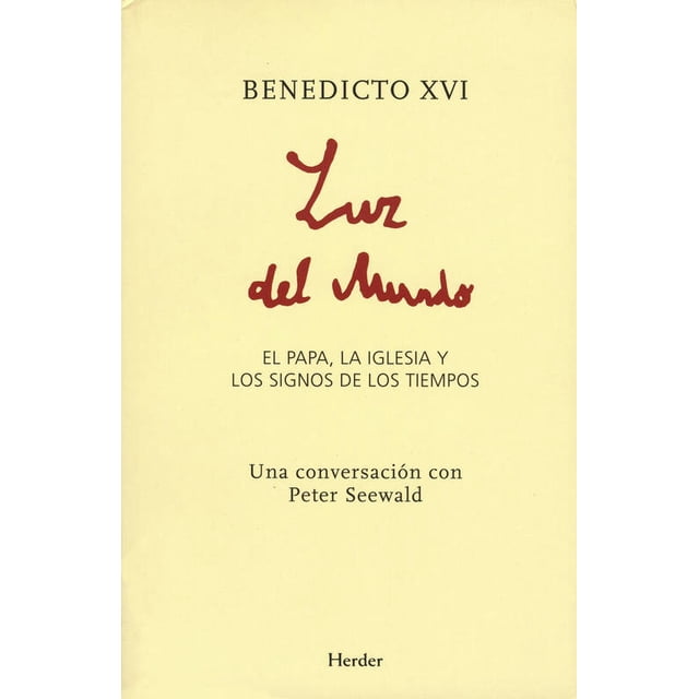 LUZ DEL MUNDO: EL PAPA, LA IGLESIA Y LOS SIGNOS DE LOS TIEMPOS: UNA CONVERSACION CON PETER SEEWALD HERDER PAPA BENEDICTO XVI (JOSEPH ALOISIUS RATZINGER)