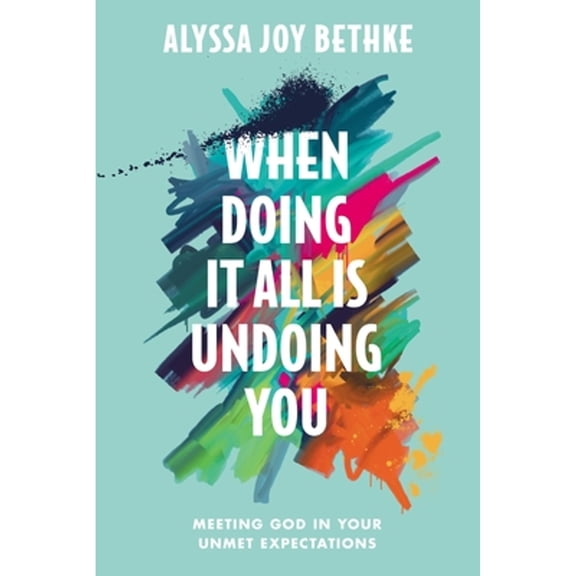 Pre-Owned When Doing It All Is Undoing You: Meeting God in Your Unmet Expectations (Hardcover) 1546034080 9781546034087