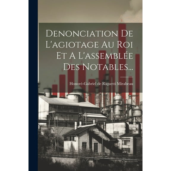 Denonciation De L'agiotage Au Roi Et A L'assemblée Des Notables... (Paperback)