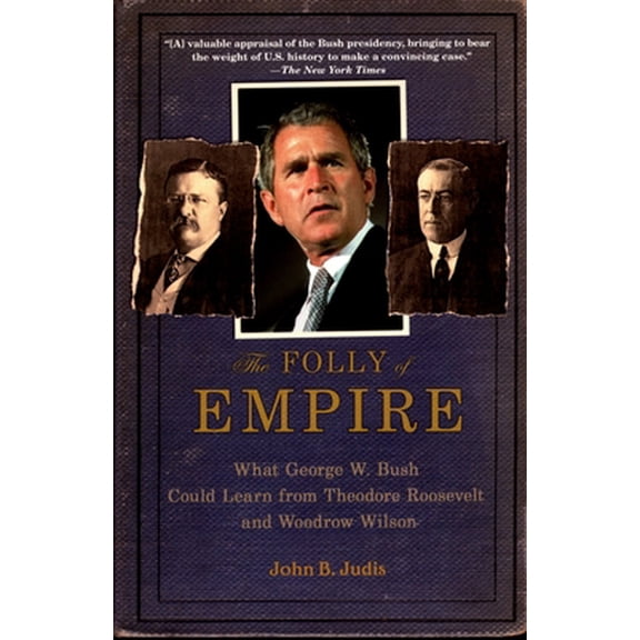 Pre-Owned The Folly of Empire: What George W. Bush Could Learn from Theodore Roosevelt and Woodrow Wilson (Paperback) 0195309022 9780195309027