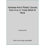 Vanessa-Ann's Plastic Canvas from A to Z: Cross-Stitch & More [Hardcover - Used]