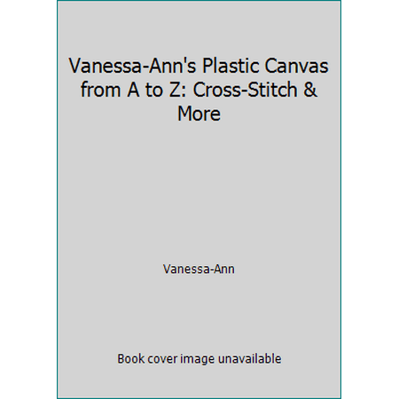 Vanessa-Ann's Plastic Canvas from A to Z: Cross-Stitch & More [Hardcover - Used]