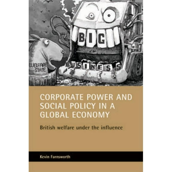 Corporate Power and Social Policy in a Global Economy: British Welfare Under the Influence, (Paperback)
