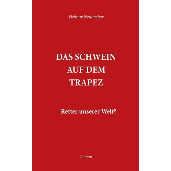 Das Schwein auf dem Trapez: Retter unserer Welt, (Paperback)
