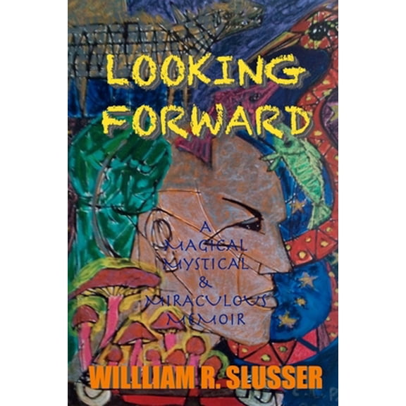 Pre-Owned Looking Forward: A Magical Mysterious & Miraculous Memoir (Paperback) 1091879222 9781091879225