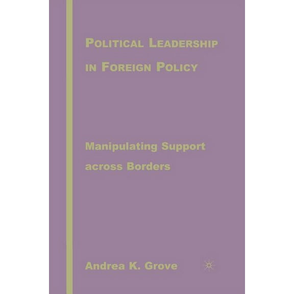 Political Leadership in Foreign Policy: Manipulating Support Across Borders, (Paperback)