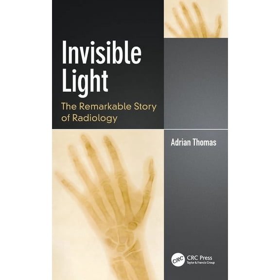 Discovering Physics Invisible Light: The Remarkable Story of Radiology, (Hardcover)