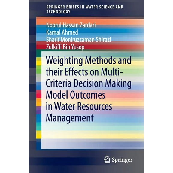 Springerbriefs in Water Science and Tech Weighting Methods and Their Effects on Multi-Criteria Decision Making Model Outcomes in Water Resources Management, (Paperback)